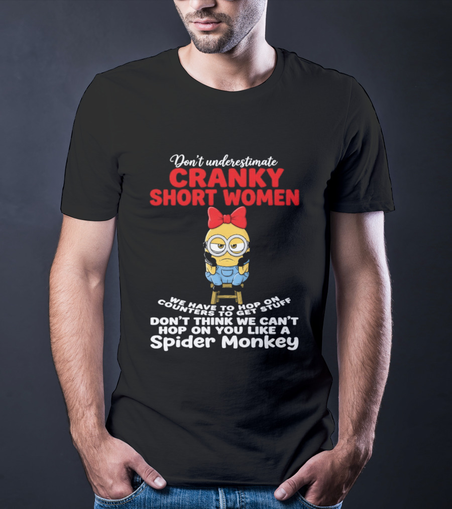Don't Underestimate Cranky Short Women We Have To Hop On Counters Like A Spider Monkey T-Shirt