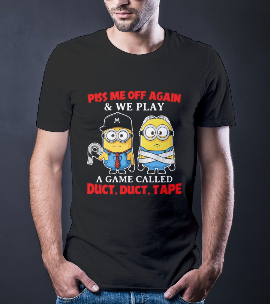 Piss Me Off Again And We Play A Game Called Duct Duct Tape Minions T-Shirt