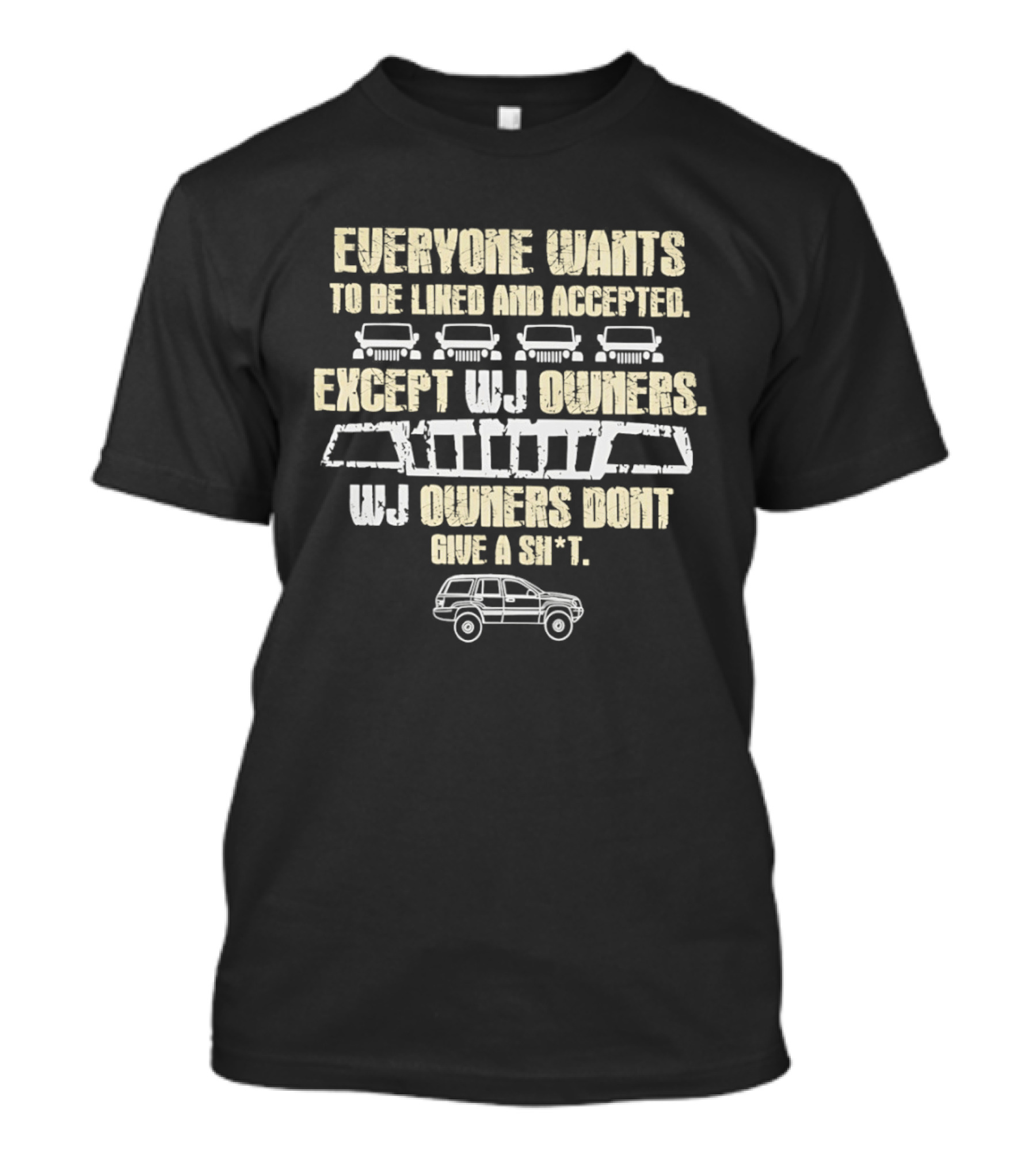 Everyone Wants To Be Liked And Accepted Except WJ Owners Don't Give A Shit Car Grille And SUV T-Shirt