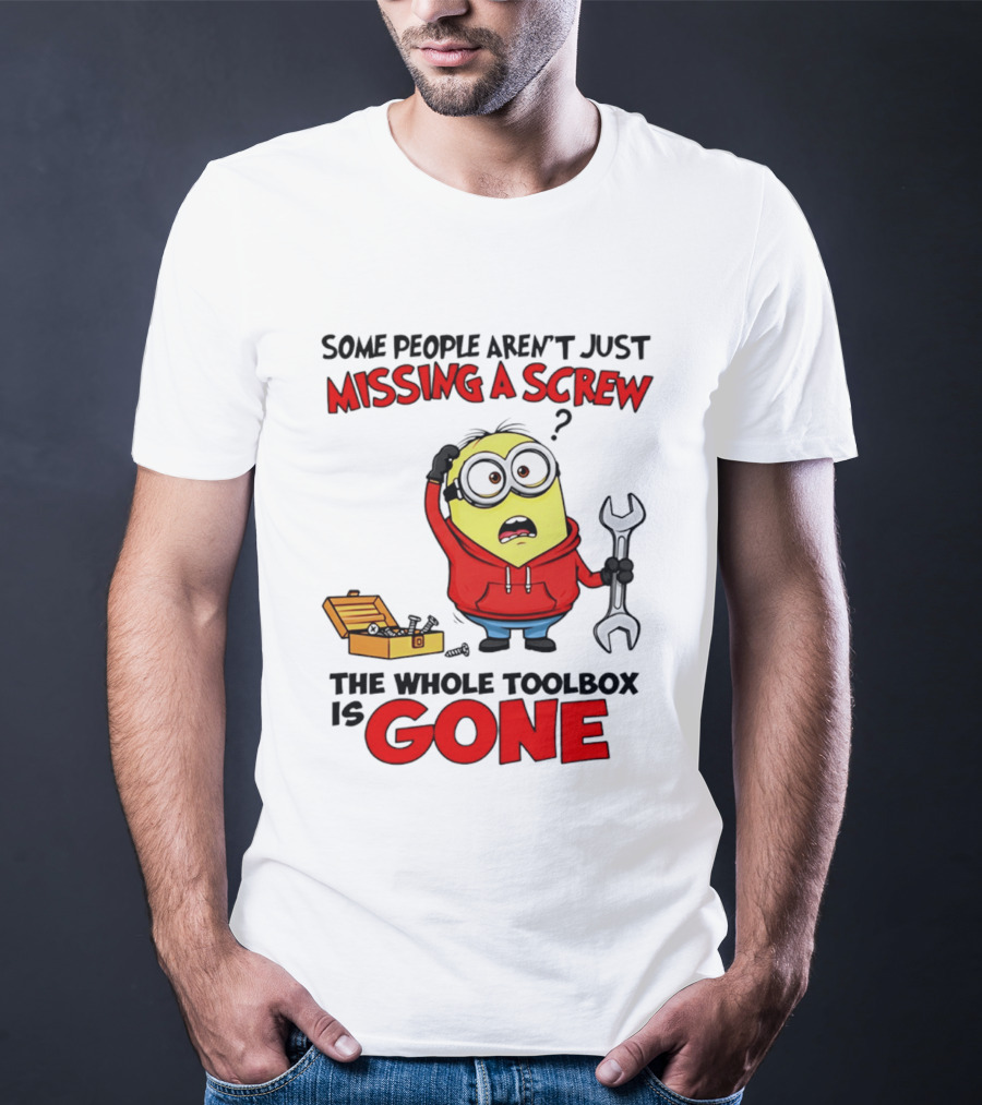 Some People Aren't Just Missing A Screw The Whole Toolbox Is Gone Minion T-Shirt