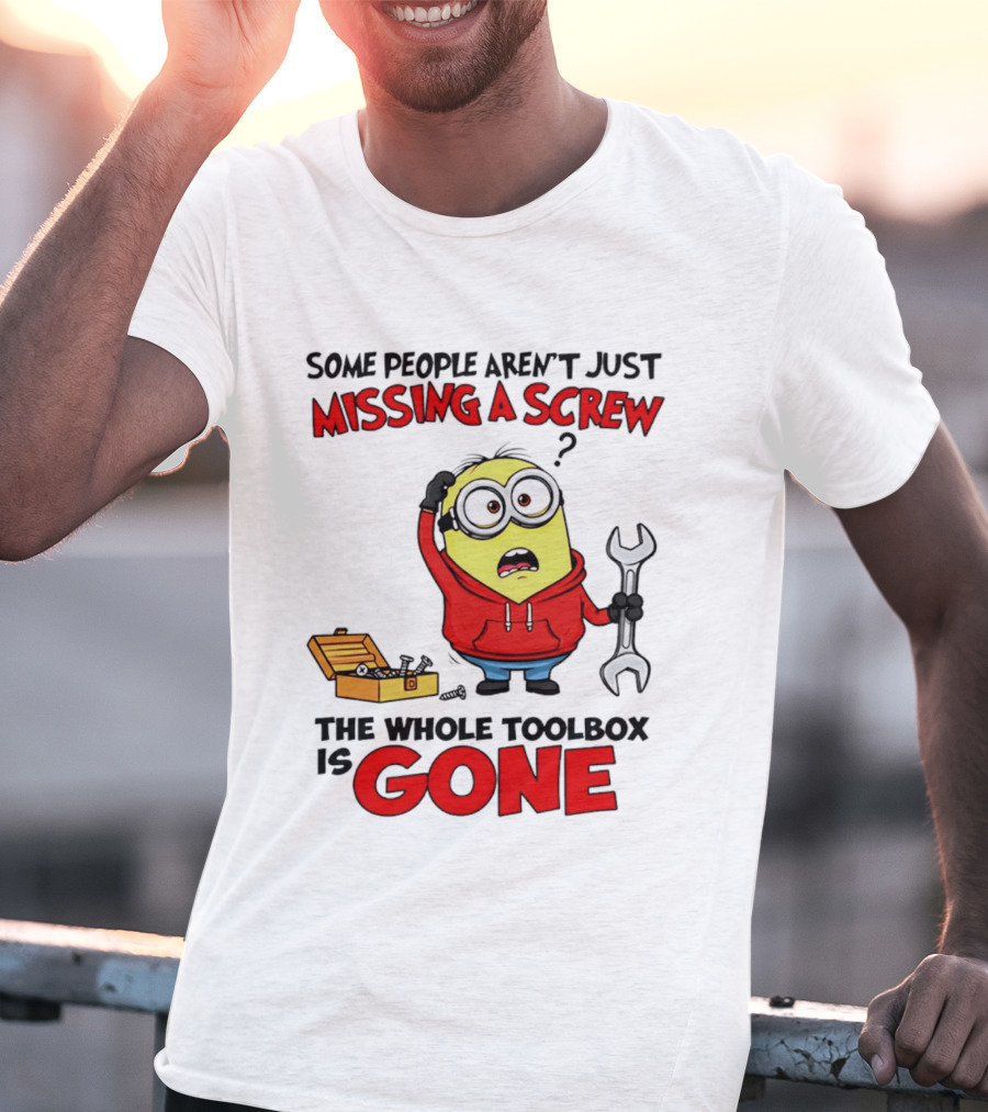 Some People Aren't Just Missing A Screw The Whole Toolbox Is Gone Minion T-Shirt