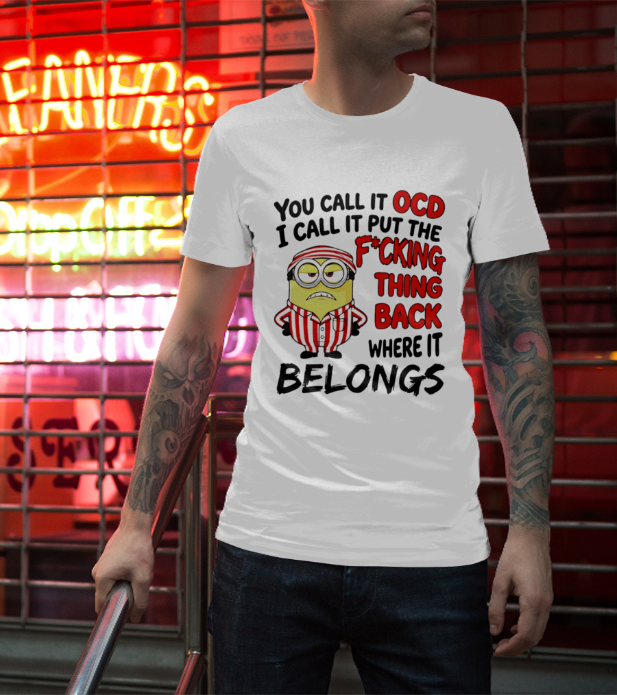 You Call It OCD I Call It Put The F*cking Thing Back Where It Belongs Minion T-Shirt