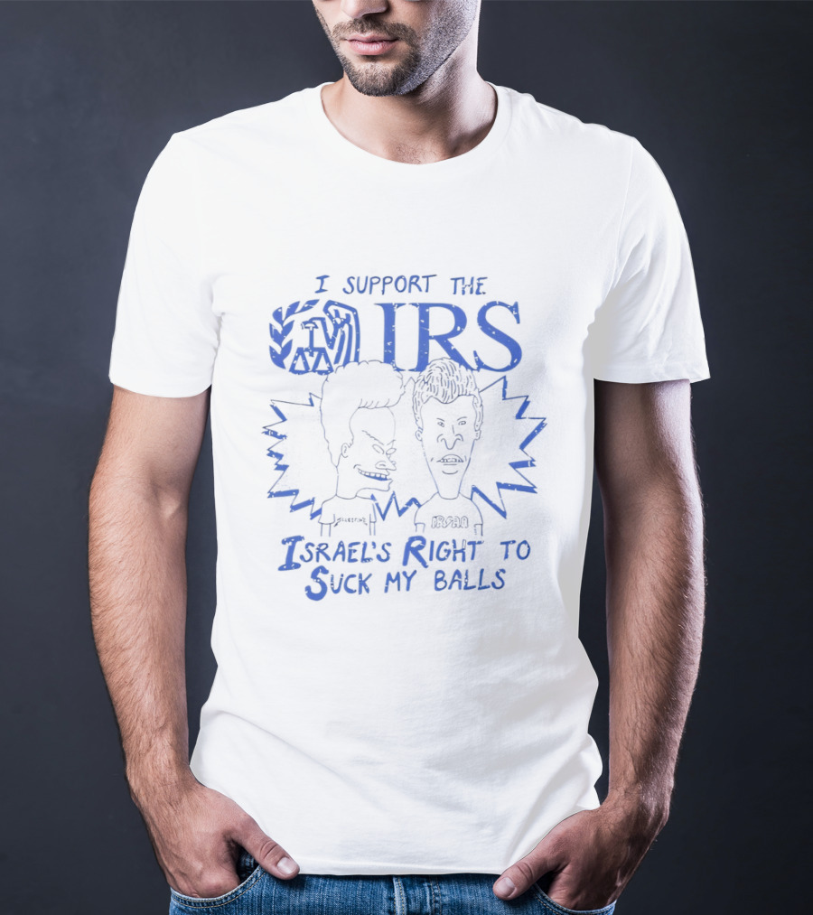 Beavis And Butt Head I Support The IRS Israel's Right To Suck My Balls T-Shirt