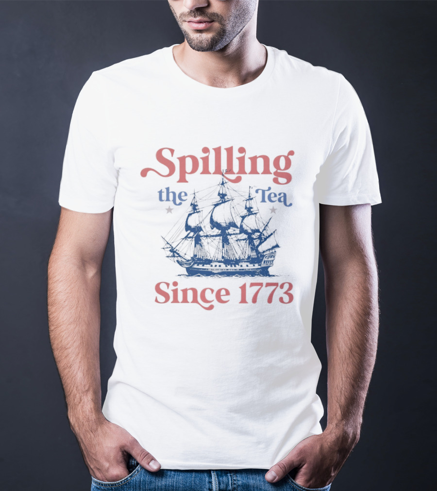 Spilling The Tea Since 1773 Boston Ship Revolutionary History T-Shirt