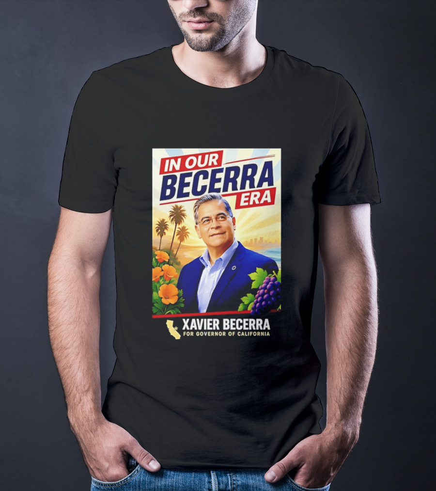Xavier Becerra For Governor California In Our Becerra Era T-Shirt