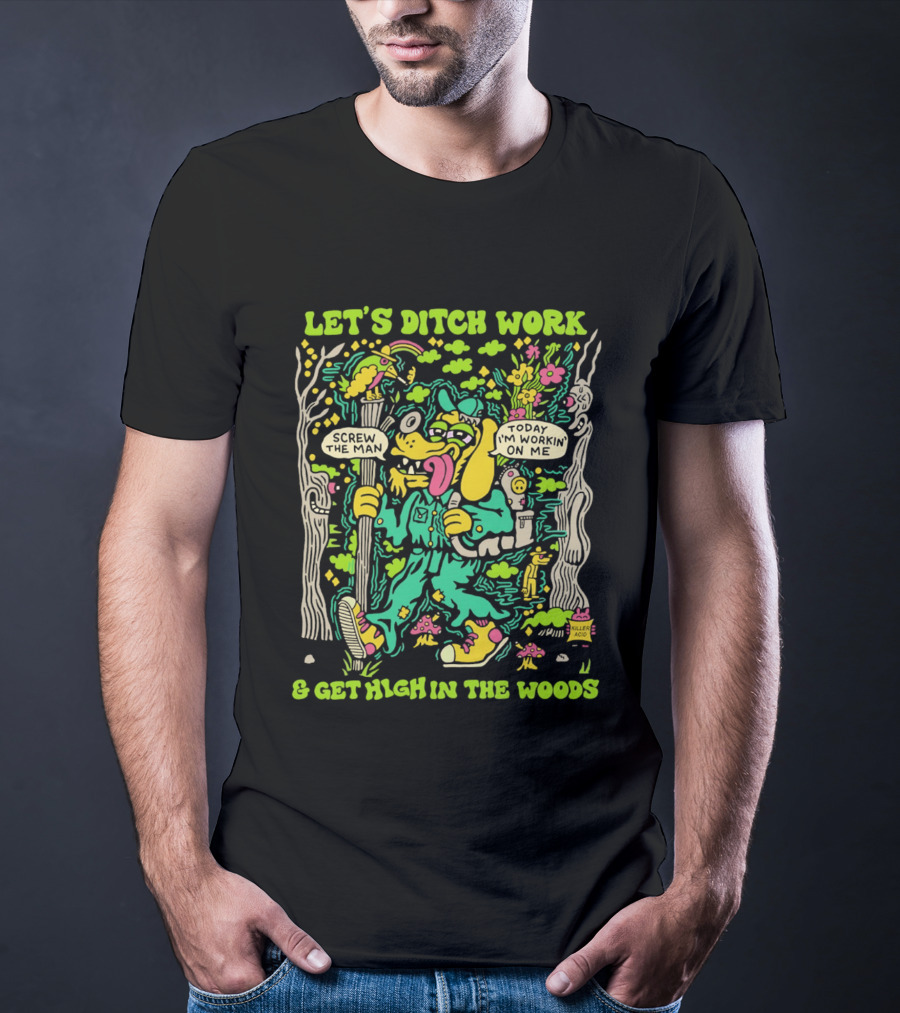 Let's Ditch Work Screw The Man Get High In The Woods Casual Day Off Fun T-Shirt