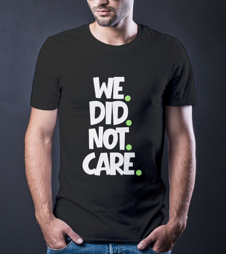 We Did Not Care Mike Macdonald Seattle Seahawks Football Fans T-Shirt