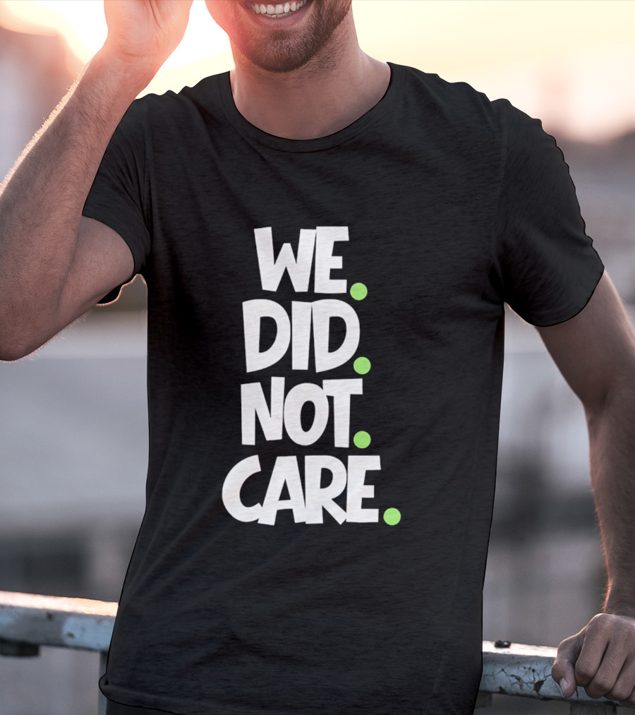 We Did Not Care Mike Macdonald Seattle Seahawks Football Fans T-Shirt