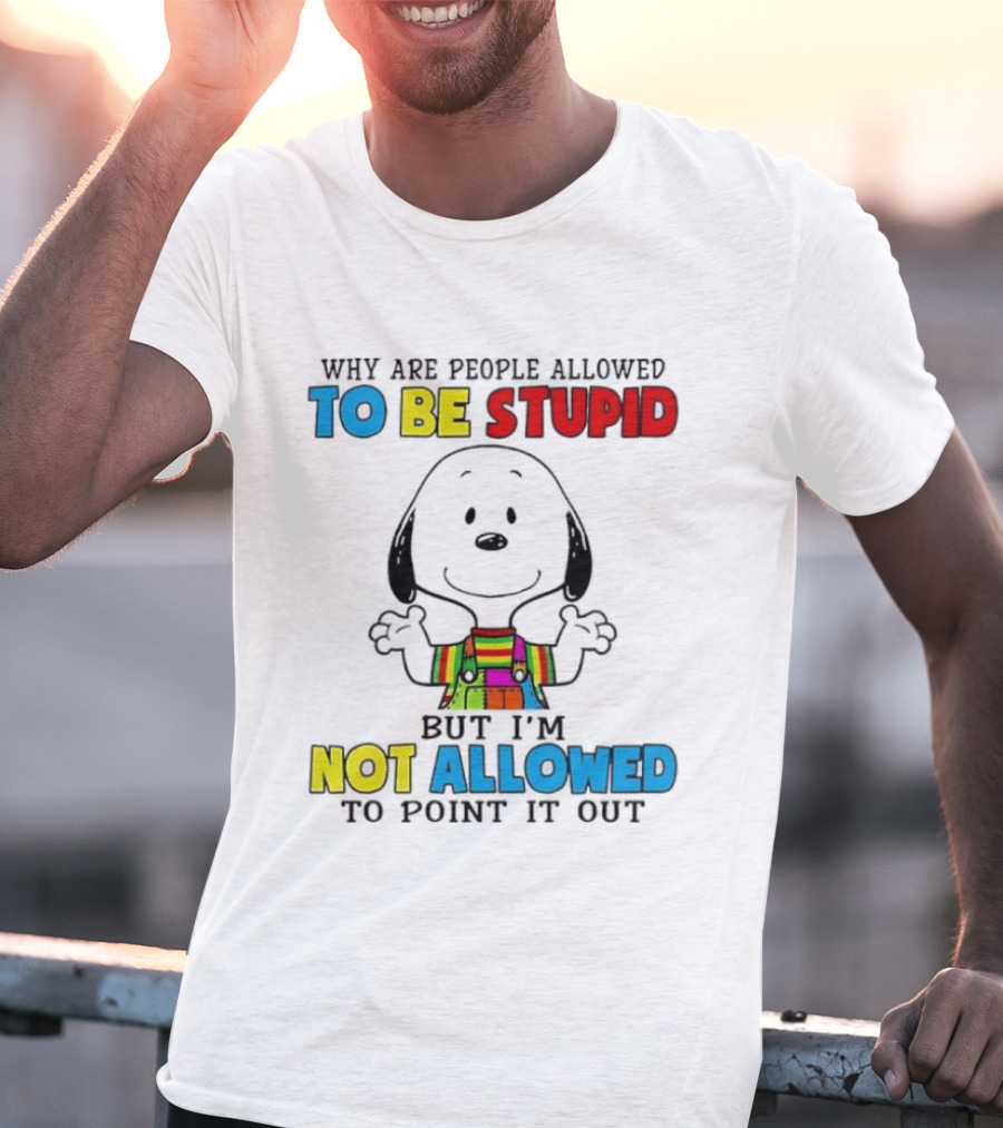 Why Are People Allowed To Be Stupid Snoopy Not Allowed To Point It Out T-Shirt