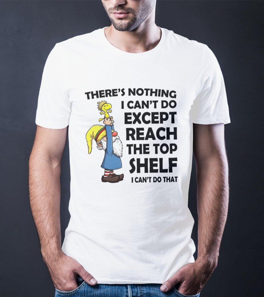 Woodstock There's Nothing I Can't Do Except Reach The Top Shelf T-Shirt