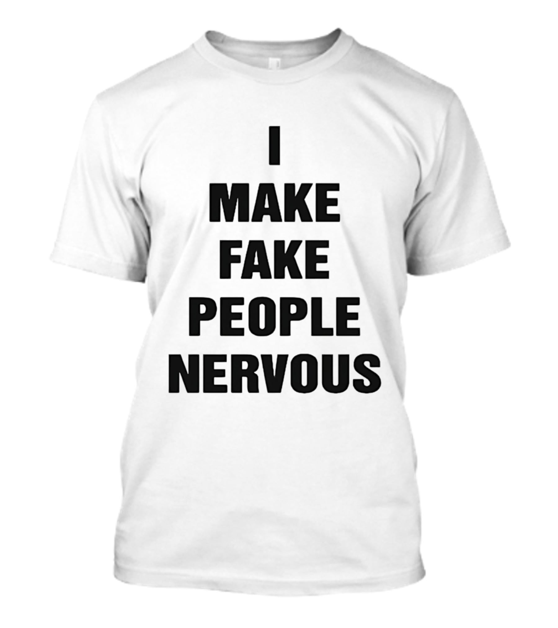 I Make Fake People Nervous Humor T-Shirt
