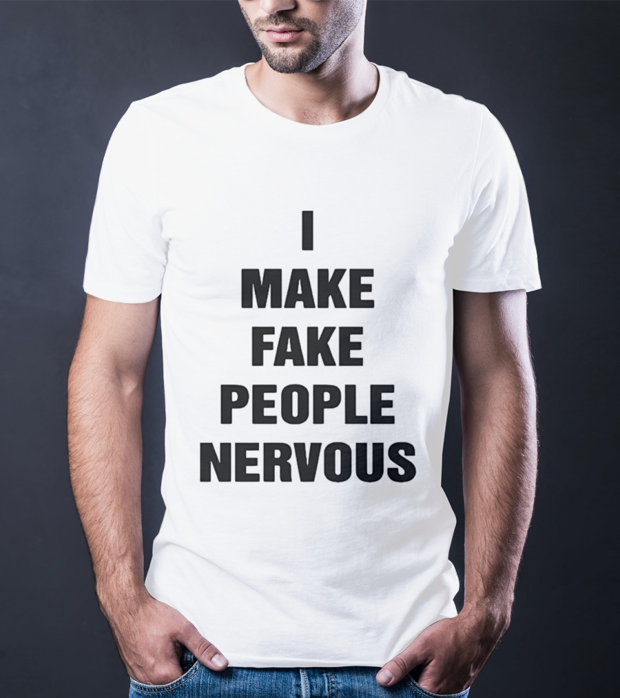 I Make Fake People Nervous Humor T-Shirt