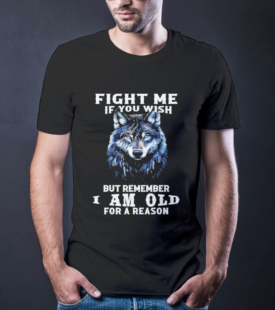 Fight Me If You Wish But Remember I Am Old For A Reason Wolf T-Shirt
