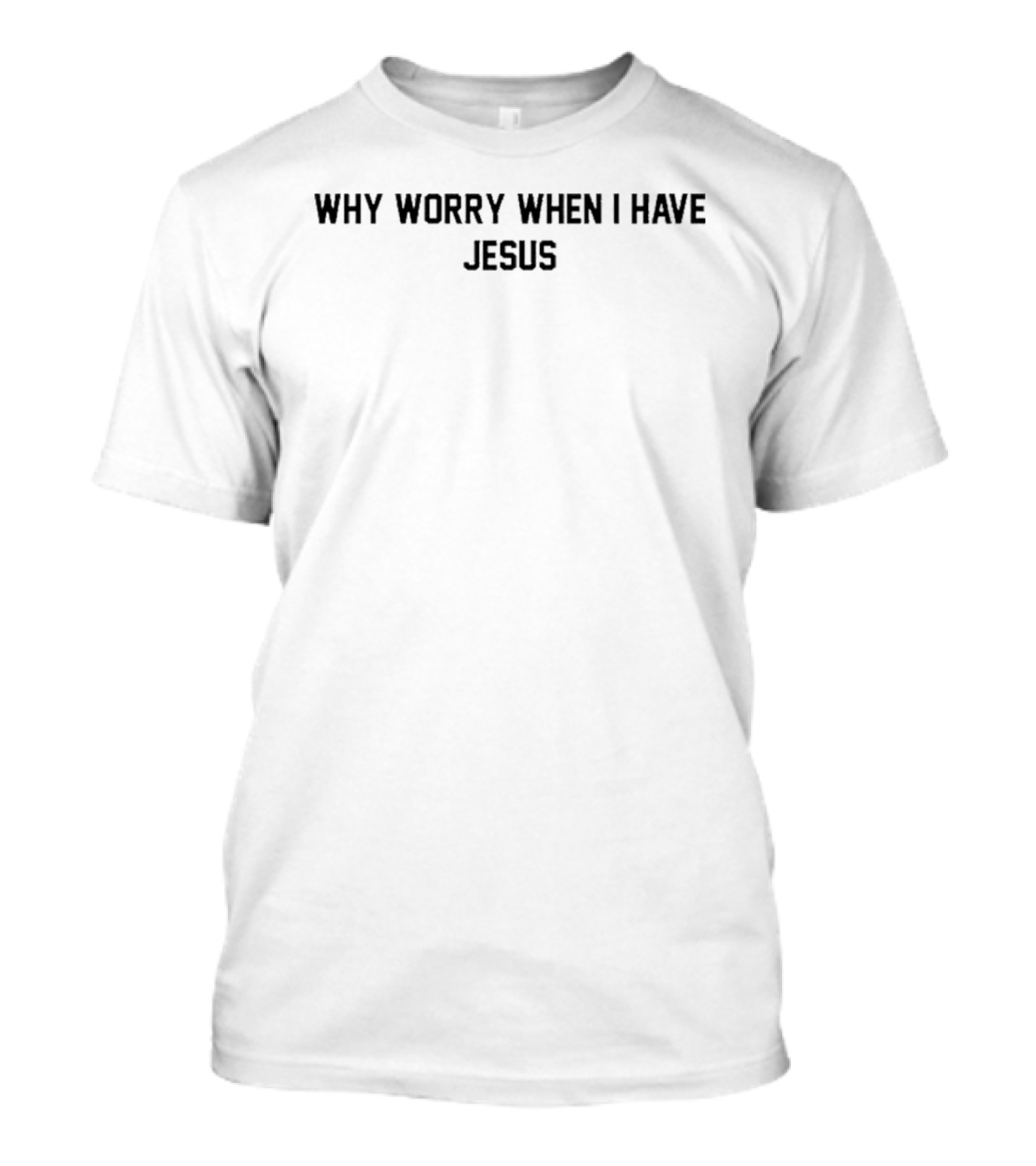 Why Worry When I Have Jesus Christian Faith T-Shirt