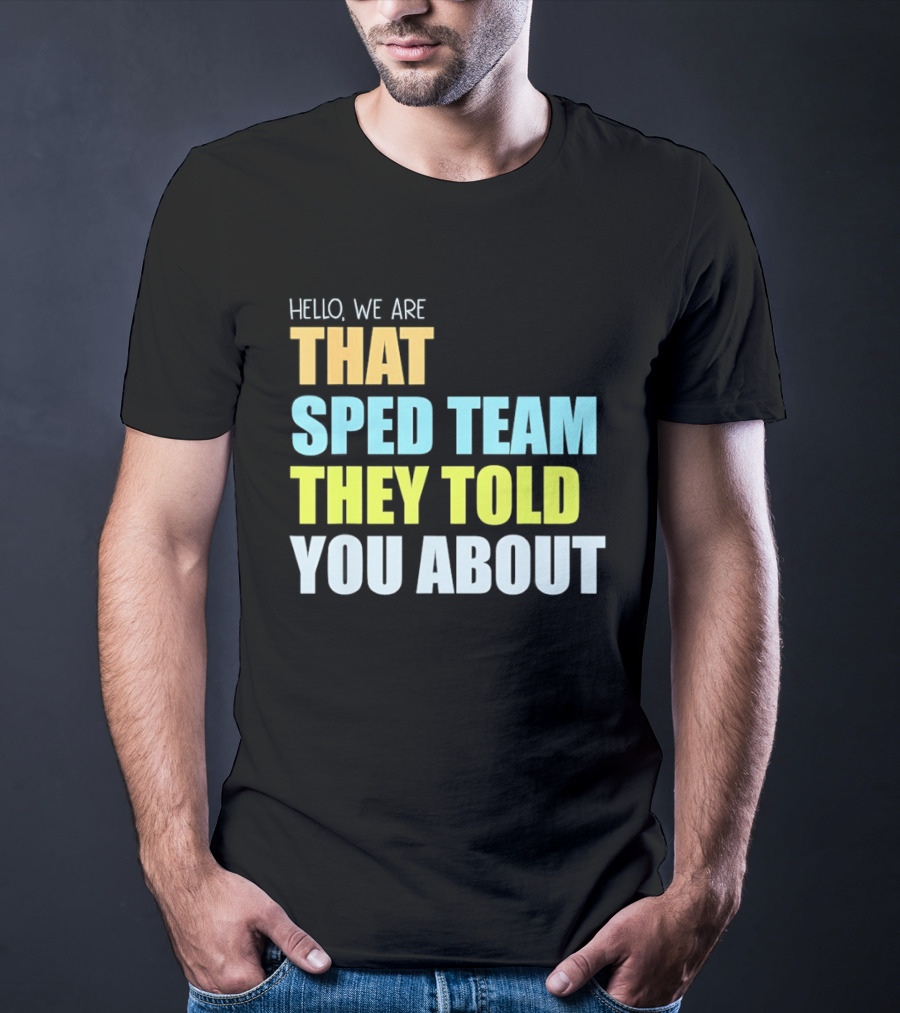 Hello We Are That Sped Team They Told You About T-Shirt