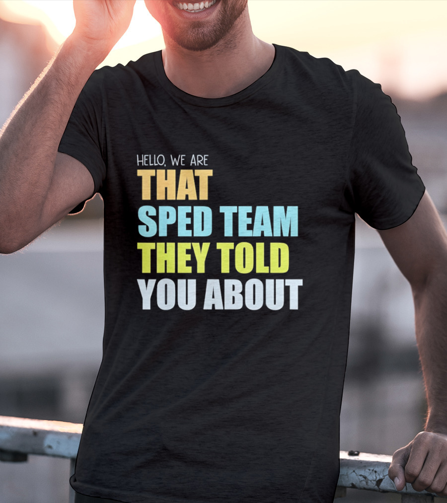 Hello We Are That Sped Team They Told You About T-Shirt