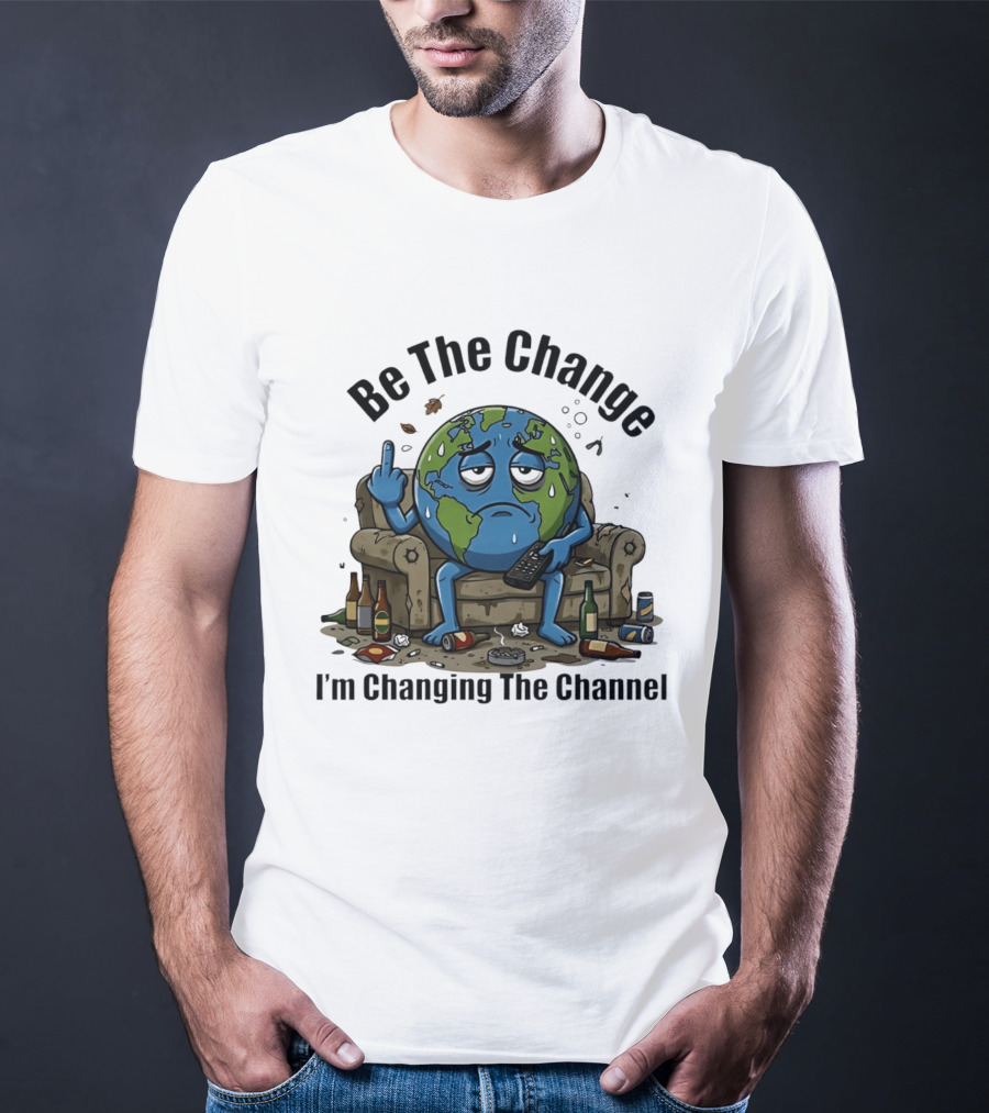 Be The Change Earth Middle Finger I'm Changing The Channel T-Shirt