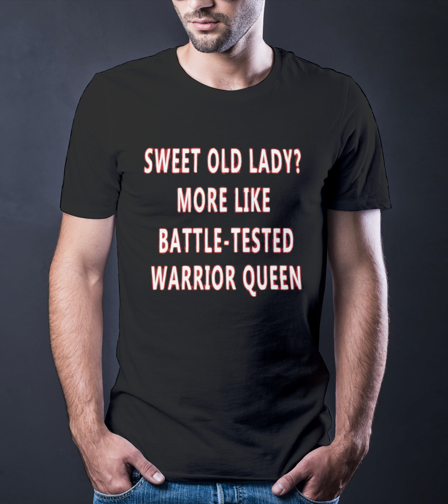 Sweet Old Lady More Like Battle Tested Warrior Queen T-Shirt