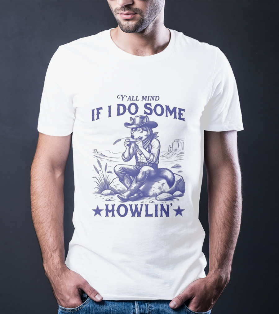 Y'all Mind If I Do Some Howlin Cowboy Scene T-Shirt