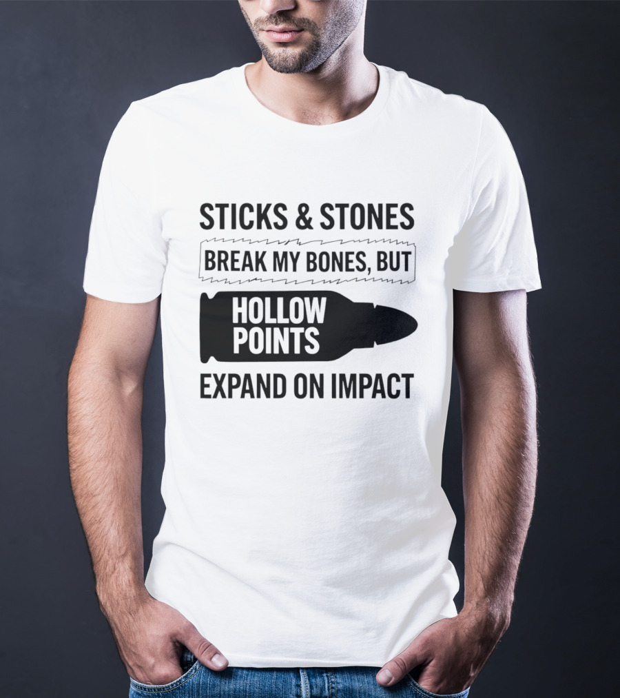 Sticks And Stones Break My Bones Hollow Points Expand On Impact T-Shirt