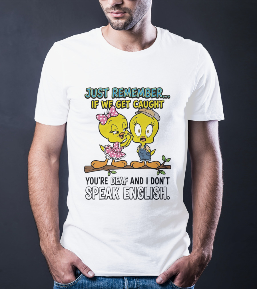 Tweety Just Remember If We Get Caught You're Deaf I Don't Speak English Cute Yellow Bird Duo T-Shirt