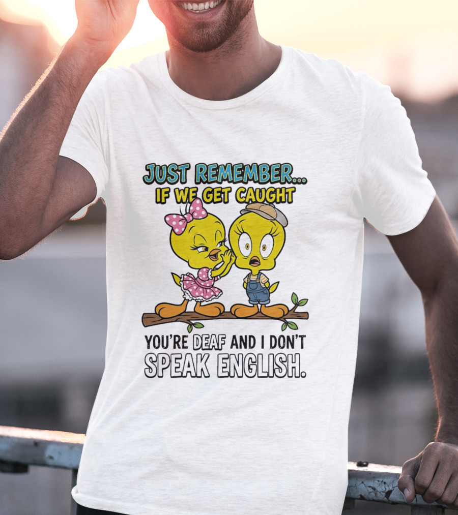 Tweety Just Remember If We Get Caught You're Deaf I Don't Speak English Cute Yellow Bird Duo T-Shirt