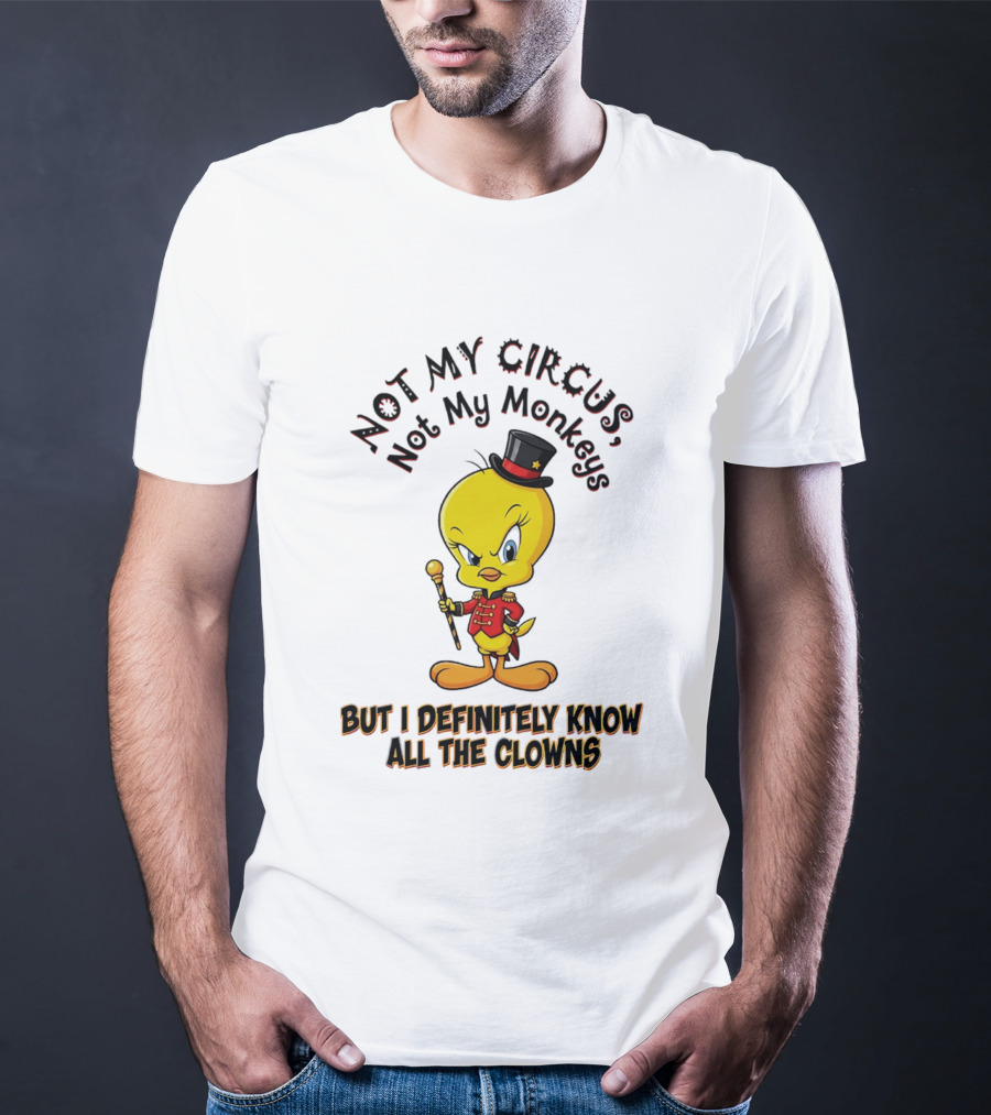 Tweety Not My Circus Not My Monkeys But I Definitely Know All The Clowns T-Shirt