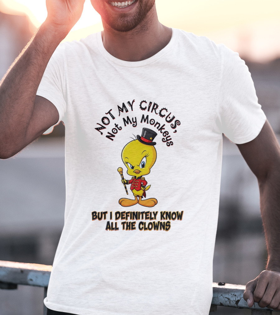 Tweety Not My Circus Not My Monkeys But I Definitely Know All The Clowns T-Shirt