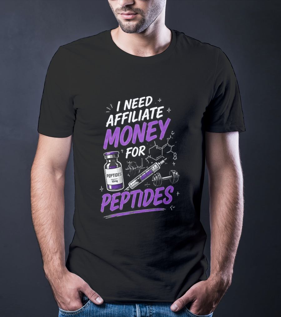 I Need Affiliate Money For Peptides Vial And Molecule Structure T-Shirt