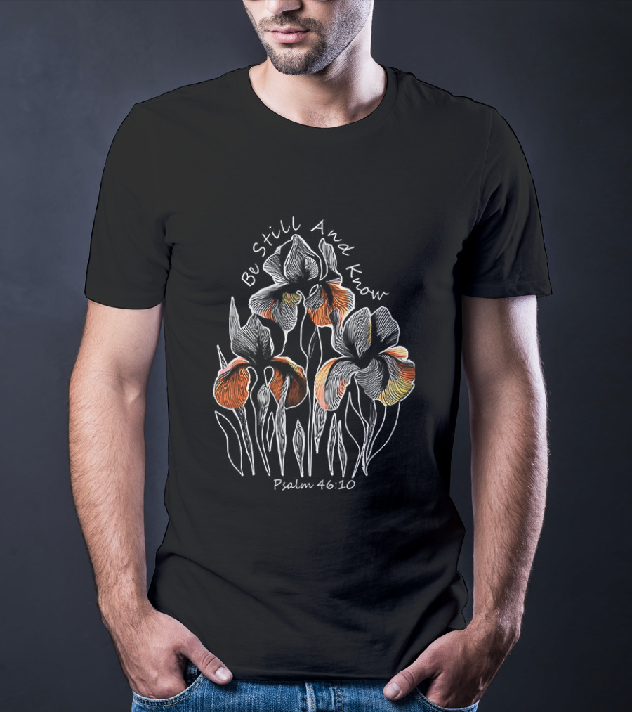 Be Still And Know Psalm 46 10 Orange Iris Floral T-Shirt