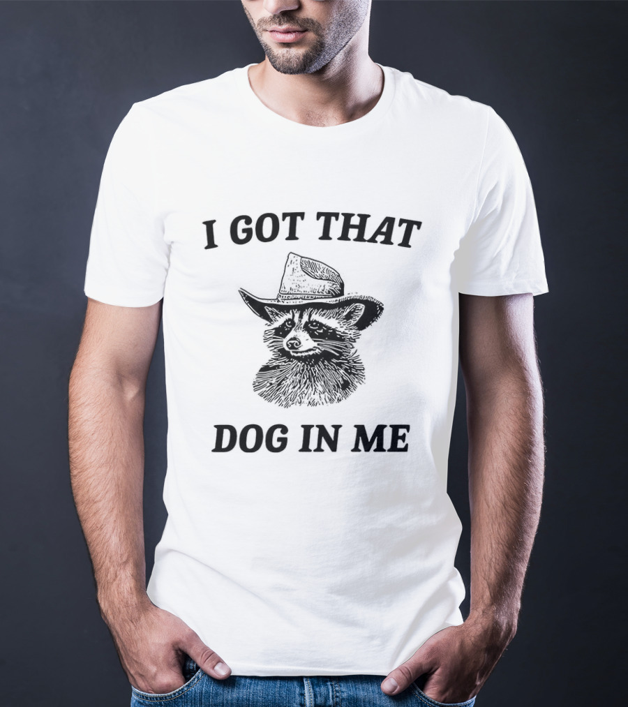 I Got That Dog In Me Raccoon Cowboy Hat Funny Phrase T-Shirt