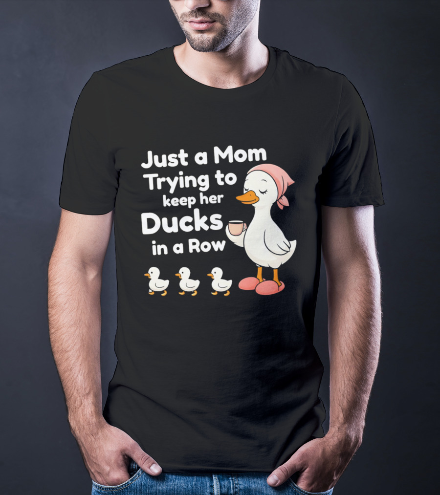 Just A Mom Trying To Keep Her Ducks In A Row With Coffee Cup And Cute Ducks T-Shirt