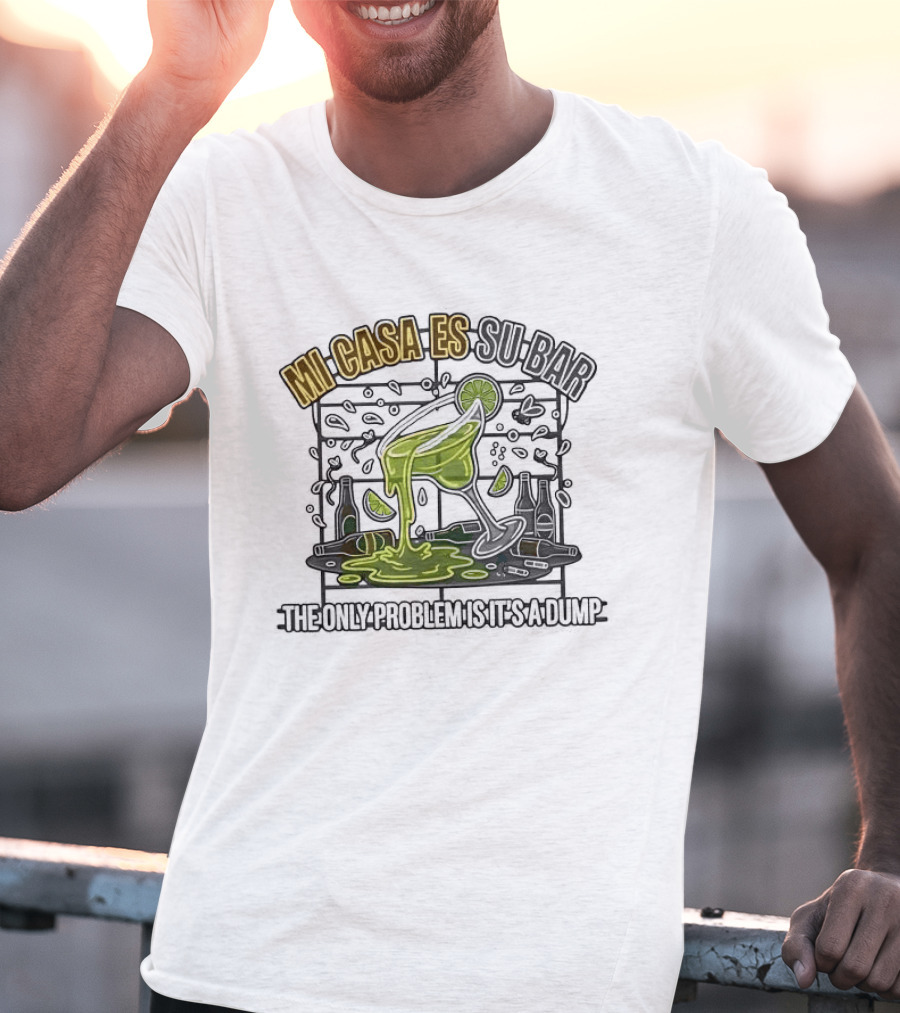 Mi Casa Es Su Bar The Only Problem Is It's A Dump Cinco De Drinko Party T-Shirt
