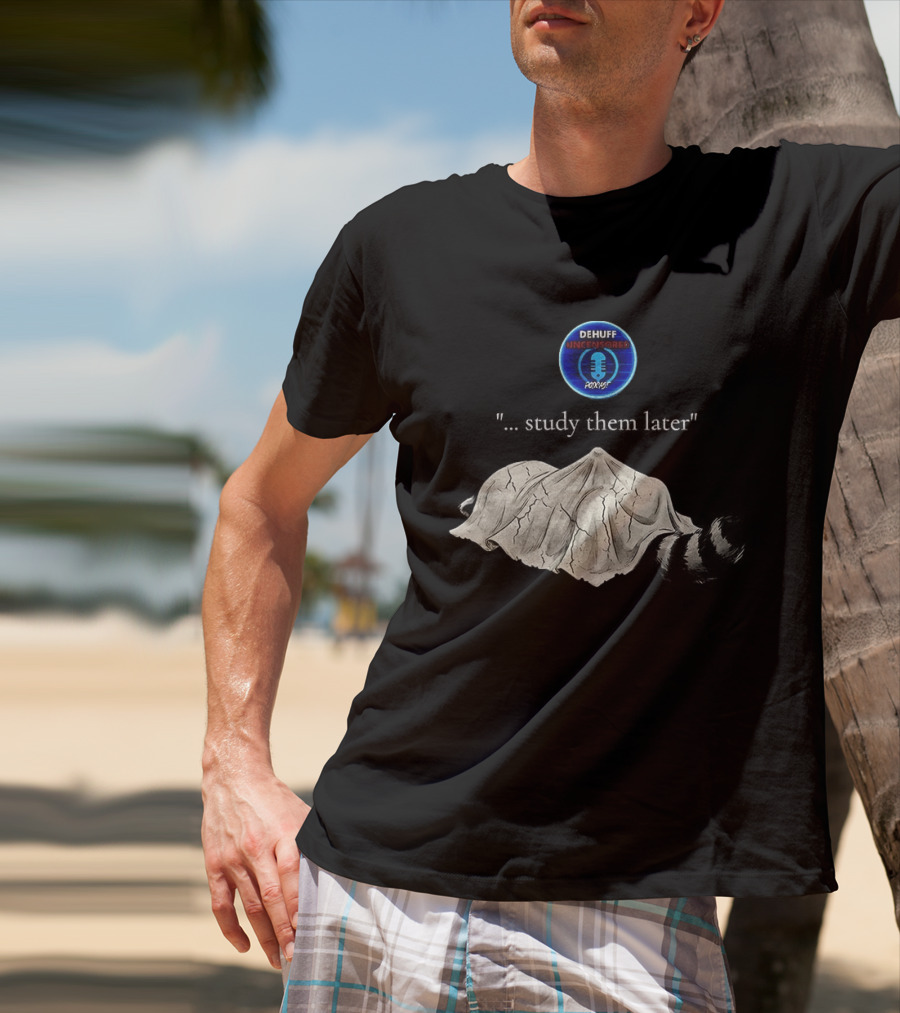 Dehuff Uncensored Podcast Raccoon Study Them Later T-Shirt