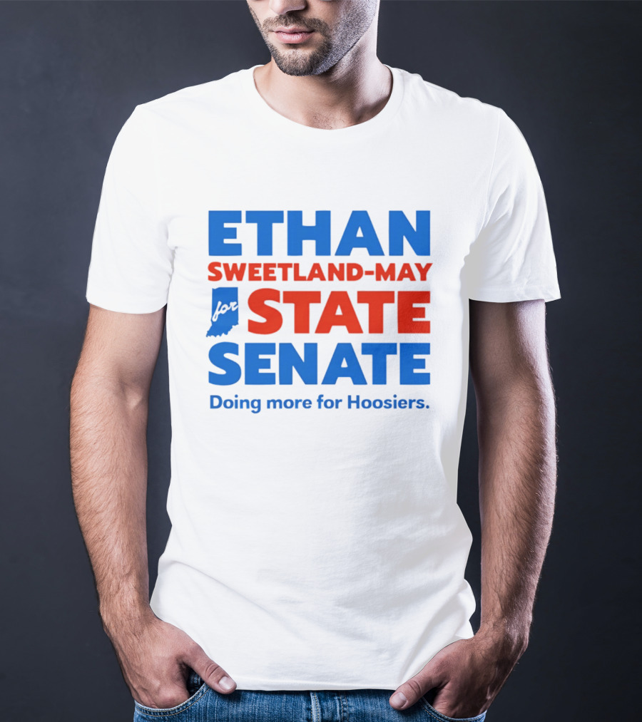 Ethan Sweetland May For State Senate Doing More For Hoosiers T-Shirt