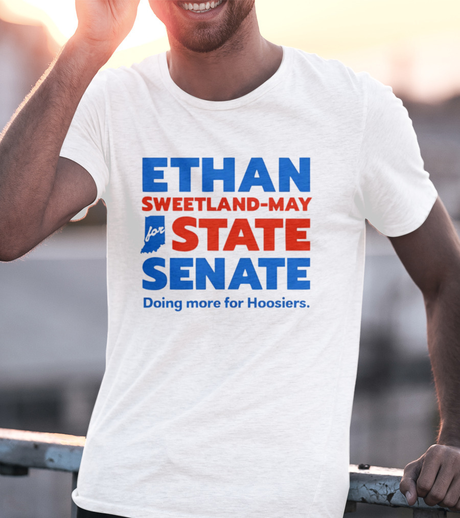 Ethan Sweetland May For State Senate Doing More For Hoosiers T-Shirt