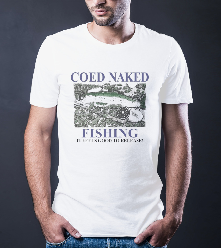 Coed Naked Fishing It Feels Good To Release Catch And Release Humor T-Shirt