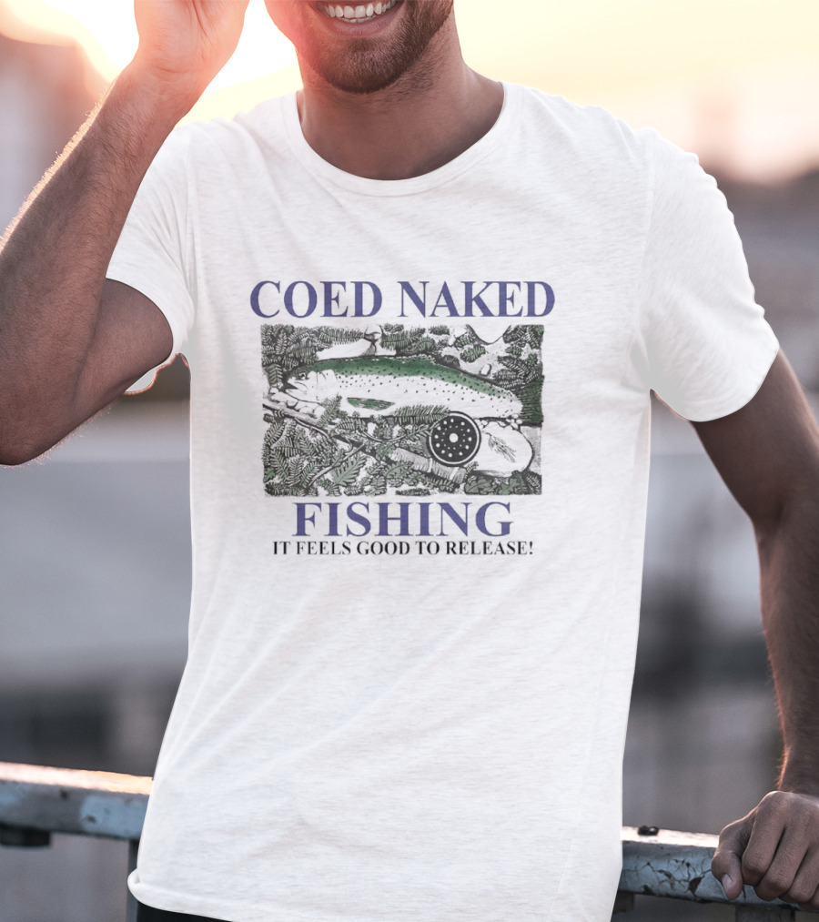 Coed Naked Fishing It Feels Good To Release Catch And Release Humor T-Shirt