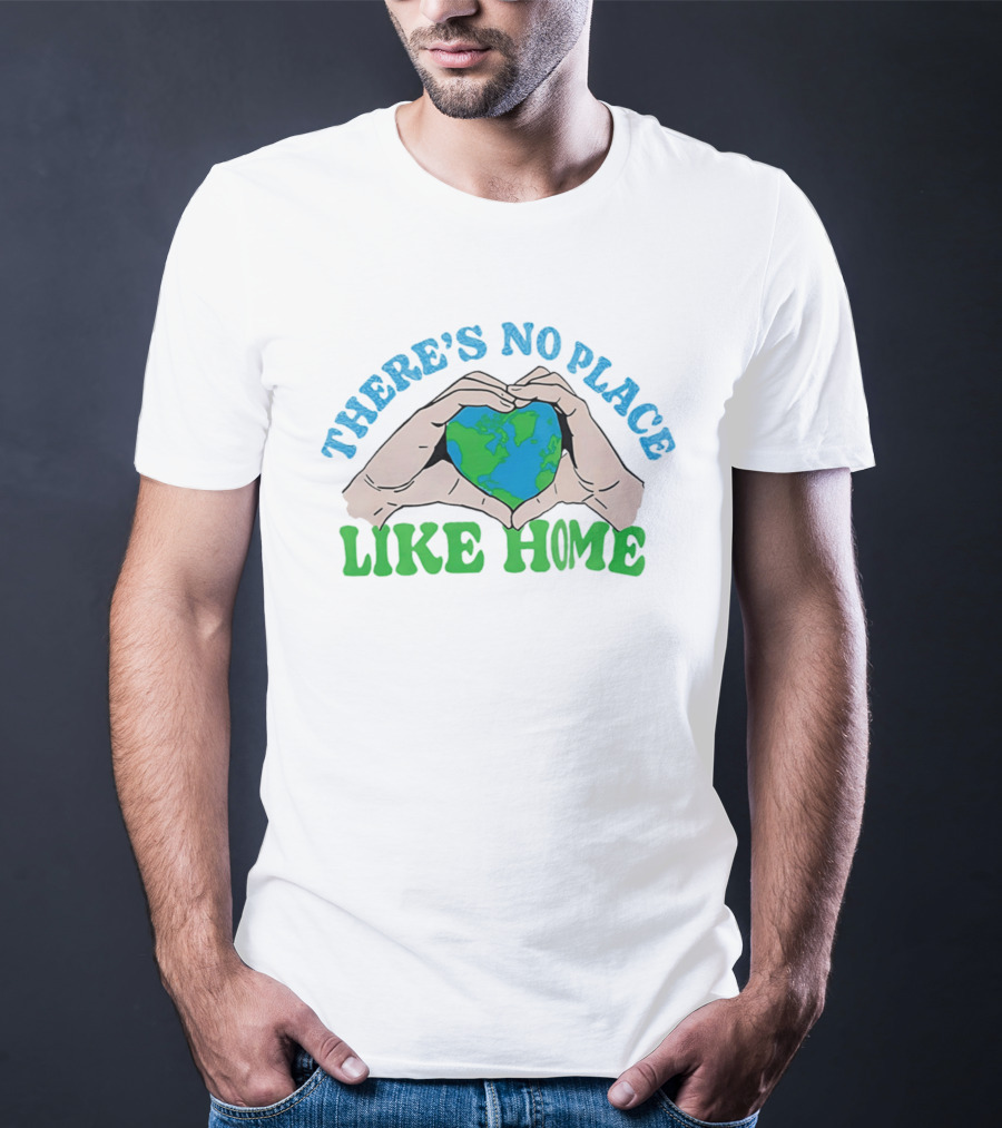 There's No Place Like Home Heart Earth Day Hands T-Shirt