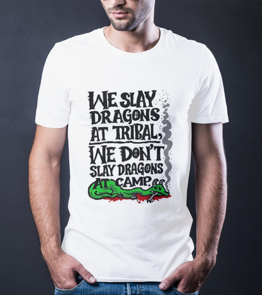 We Slay Dragons At Tribal We Don't Slay Dragons At Camp Green Dragon T-Shirt