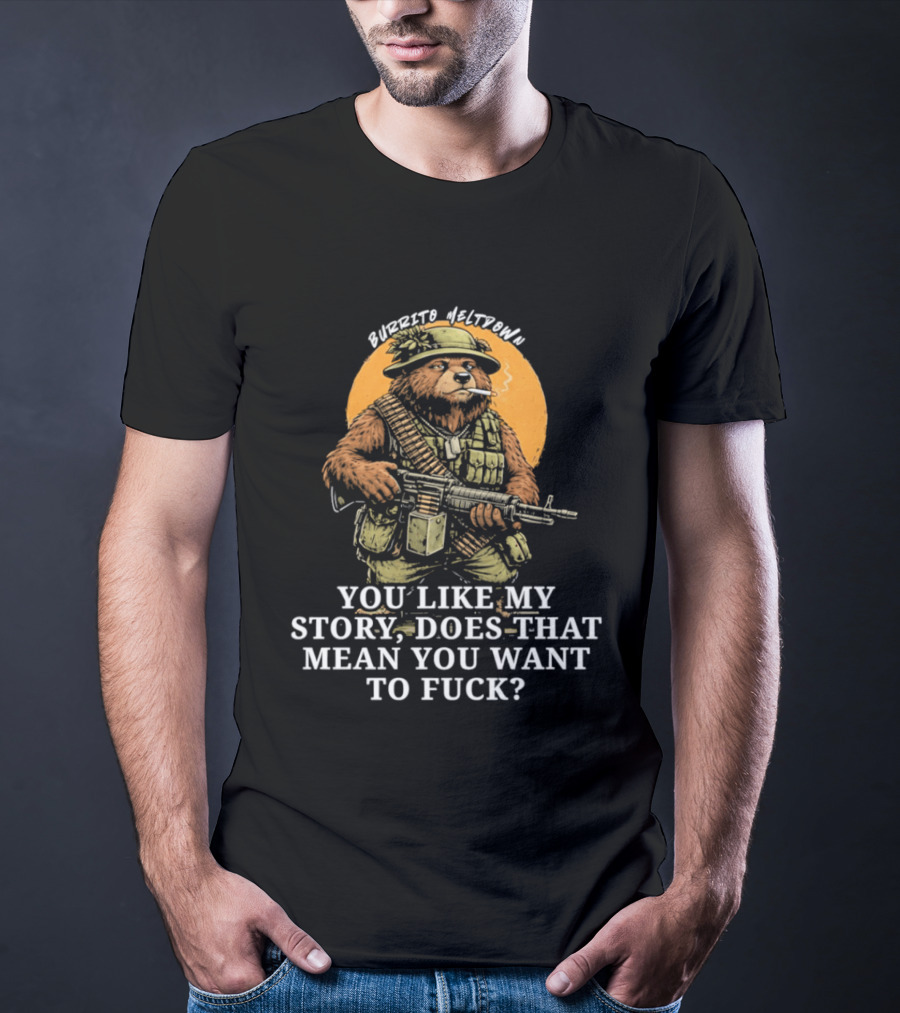 Burrito Meltdown Smoking Bear Soldier Machine Gun You Like My Story T-Shirt