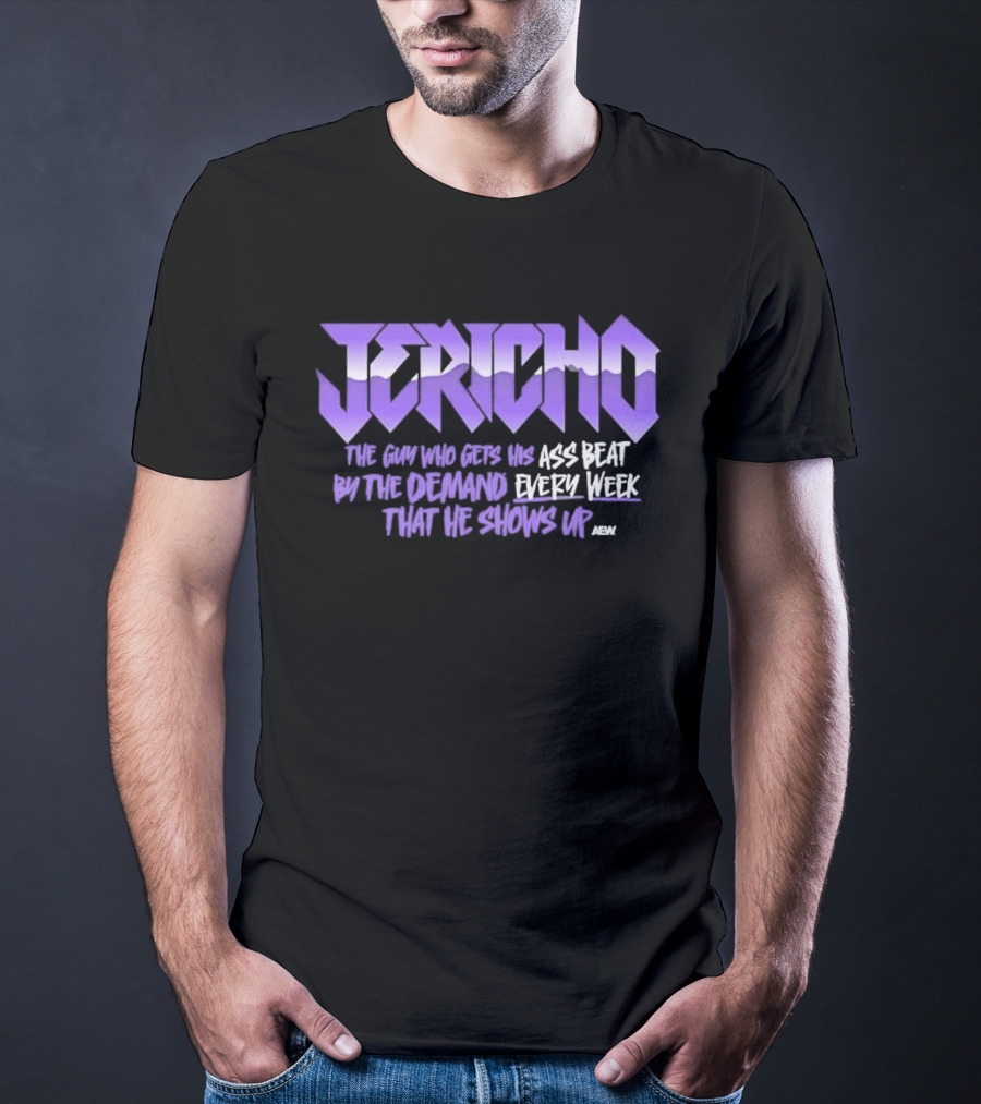 Jericho The Guy Who Gets His Ass Beat By The Demand Every Week That He Shows Up T-Shirt