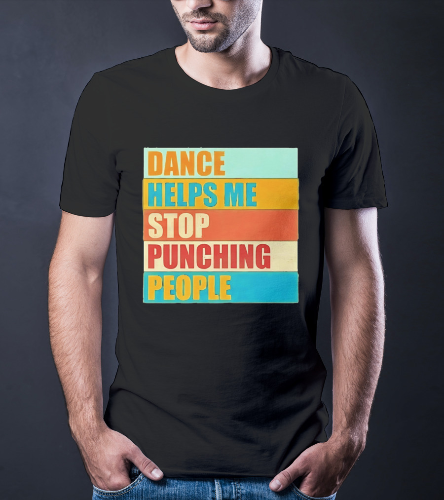 Dance Helps Me Stop Punching People T-Shirt