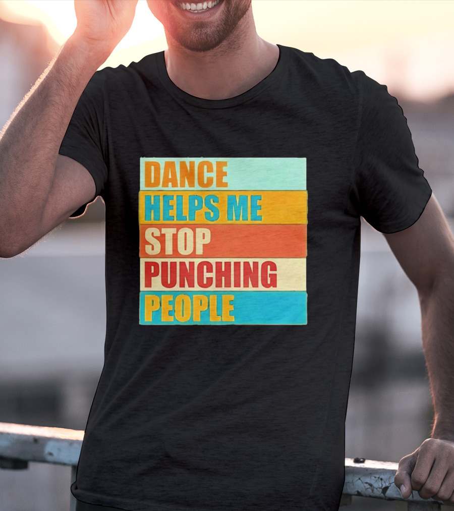 Dance Helps Me Stop Punching People T-Shirt