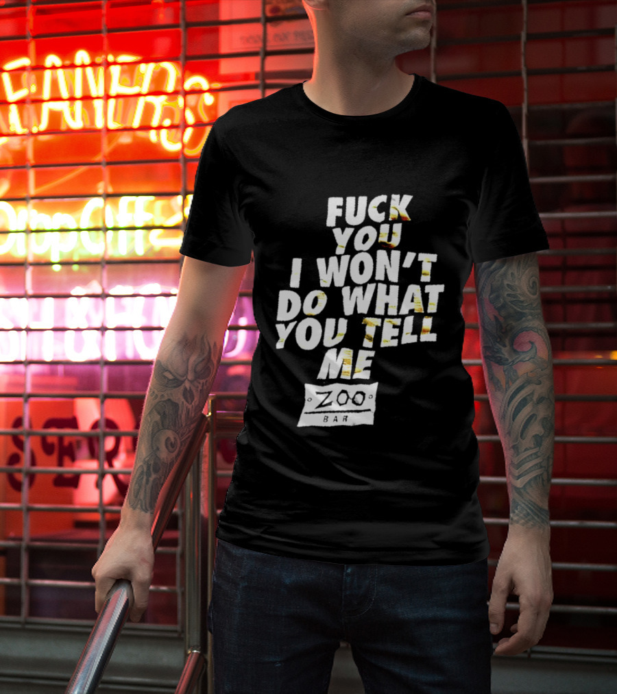 F You I Won't Do What You Tell Me Zoo Bar T-Shirt