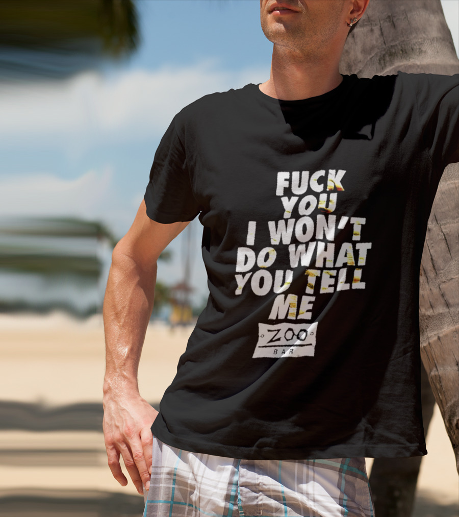 F You I Won't Do What You Tell Me Zoo Bar T-Shirt