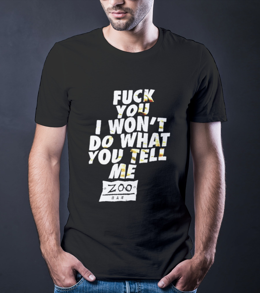 F You I Won't Do What You Tell Me Zoo Bar T-Shirt