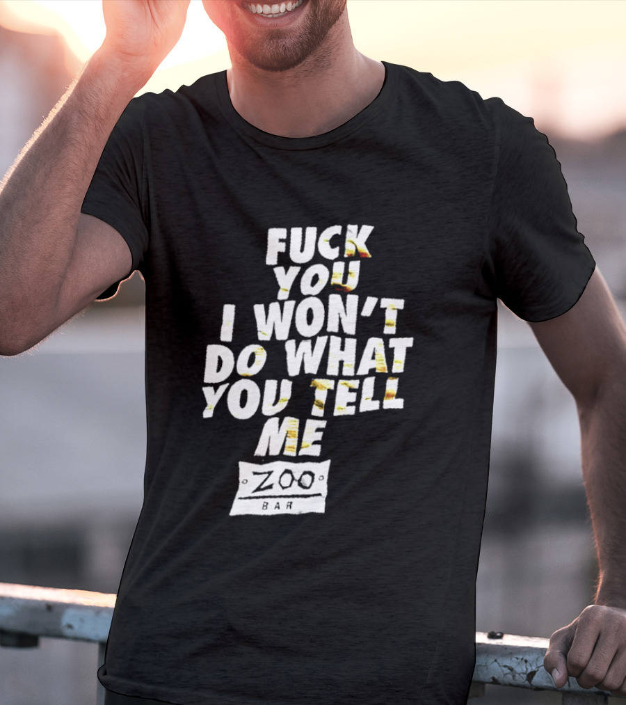 F You I Won't Do What You Tell Me Zoo Bar T-Shirt