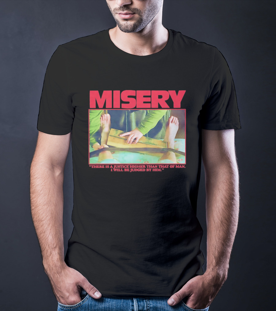 Misery There Is A Justice Higher Than That Of Man I Will Be Judged By Him T-Shirt