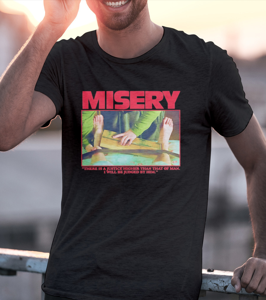 Misery There Is A Justice Higher Than That Of Man I Will Be Judged By Him T-Shirt